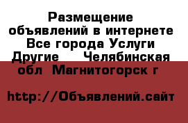 Размещение объявлений в интернете - Все города Услуги » Другие   . Челябинская обл.,Магнитогорск г.